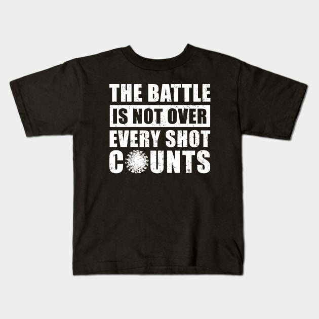 The Battle Is Not Over Every Shot Counts, Covid Vaccination Kids T-Shirt by NuttyShirt